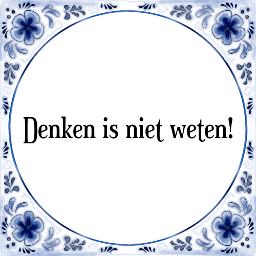 Denken is niet weten! - Tegeltje met Spreuk