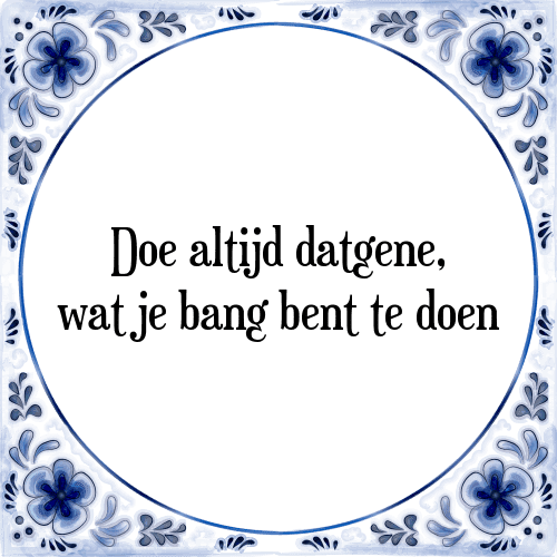 Doe altijd datgene, wat je bang bent te doen - Tegeltje met Spreuk