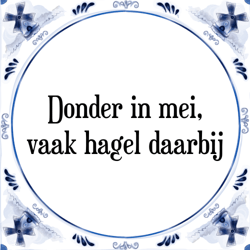 Donder in mei, vaak hagel daarbij - Tegeltje met Spreuk