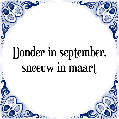 Donder in september, sneeuw in maart - Tegeltje met Spreuk