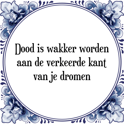 Dood is wakker worden aan de verkeerde kant van je dromen - Tegeltje met Spreuk