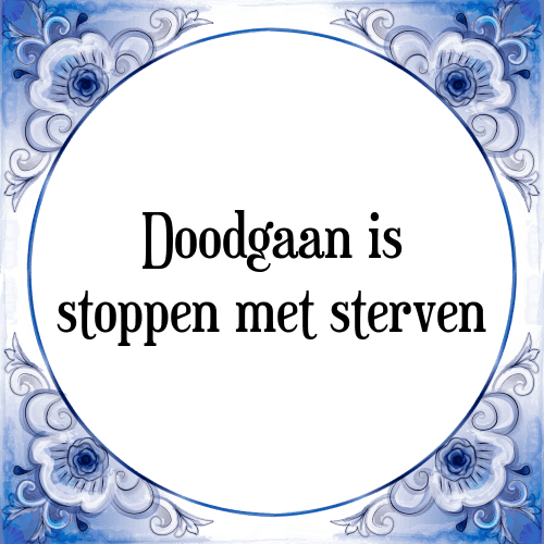 Doodgaan is stoppen met sterven - Tegeltje met Spreuk