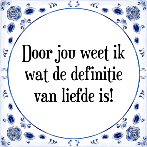 Door jou weet ik wat de definitie van liefde is! - Tegeltje met Spreuk