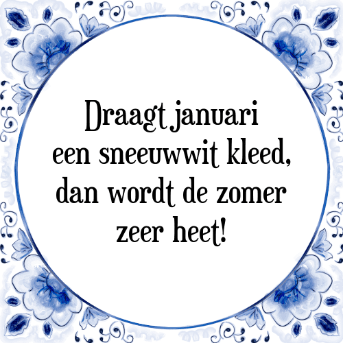 Draagt januari een sneeuwwit kleed, dan wordt de zomer zeer heet! - Tegeltje met Spreuk