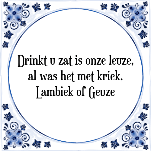 Drinkt u zat is onze leuze, al was het met kriek, Lambiek of Geuze - Tegeltje met Spreuk