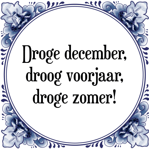 Droge december, droog voorjaar, droge zomer! - Tegeltje met Spreuk