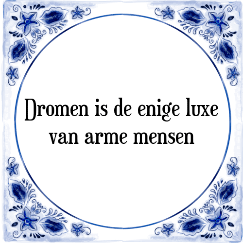 Dromen is de enige luxe van arme mensen - Tegeltje met Spreuk