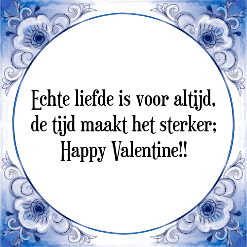 Echte liefde is voor altijd, de tijd maakt het sterker; Happy Valentine!! - Tegeltje met Spreuk