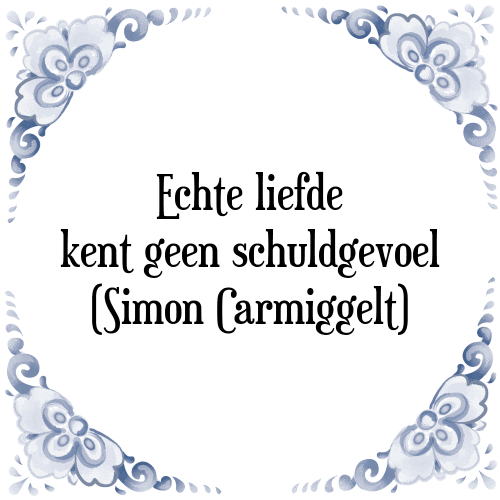 Echte liefde kent geen schuldgevoel (Simon Carmiggelt) - Tegeltje met Spreuk