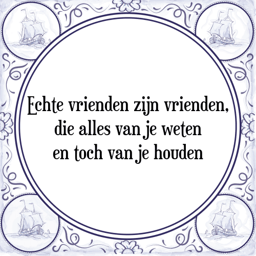 Echte vrienden zijn vrienden, die alles van je weten en toch van je houden - Tegeltje met Spreuk