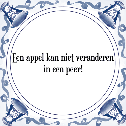 Een appel kan niet veranderen in een peer! - Tegeltje met Spreuk