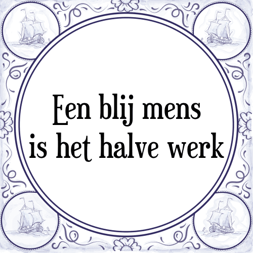 Een blij mens is het halve werk - Tegeltje met Spreuk