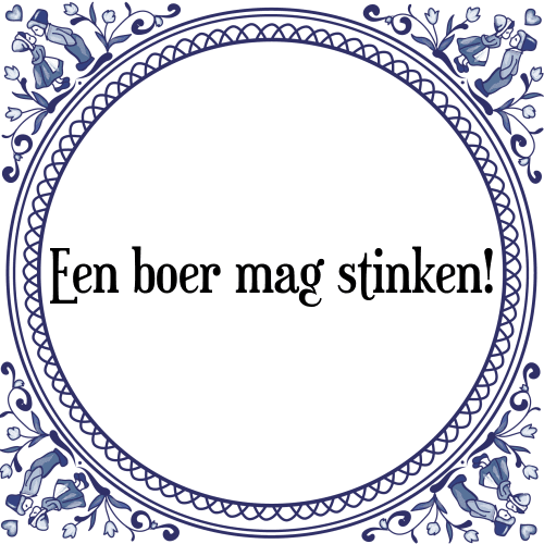 Een boer mag stinken! - Tegeltje met Spreuk