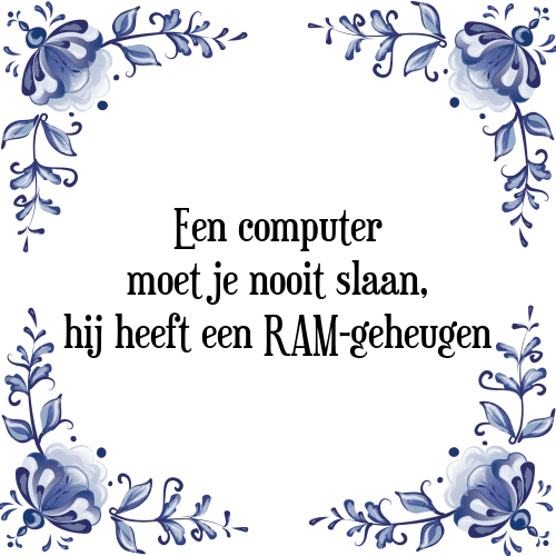 Een computer moet je nooit slaan, hij heeft een RAM-geheugen - Tegeltje met Spreuk