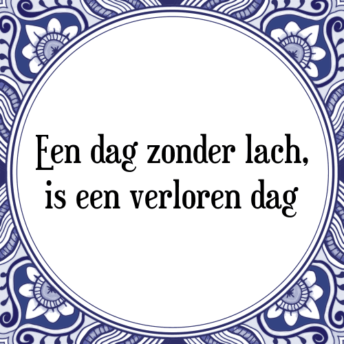 Een dag zonder lach, is een verloren dag - Tegeltje met Spreuk