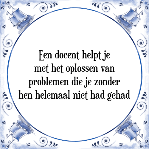 Een docent helpt je met het oplossen van problemen die je zonder hen helemaal niet had gehad - Tegeltje met Spreuk