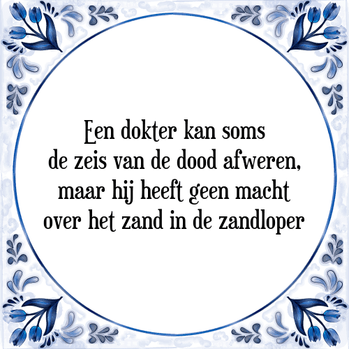 Een dokter kan soms de zeis van de dood afweren, maar hij heeft geen macht over het zand in de zandloper - Tegeltje met Spreuk