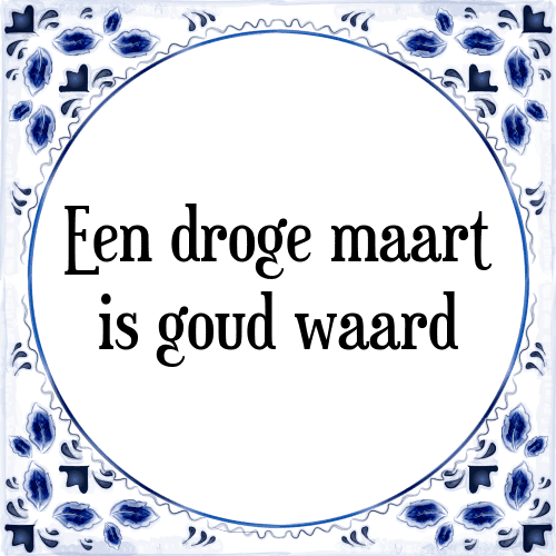 Een droge maart is goud waard - Tegeltje met Spreuk