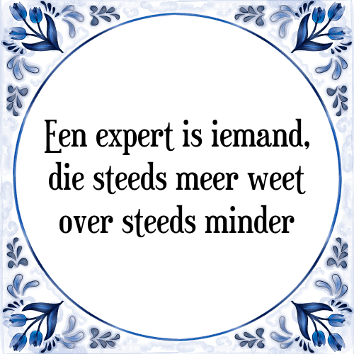 Een expert is iemand, die steeds meer weet over steeds minder - Tegeltje met Spreuk