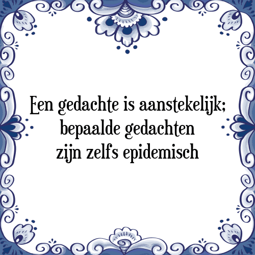 Een gedachte is aanstekelijk; bepaalde gedachten zijn zelfs epidemisch - Tegeltje met Spreuk