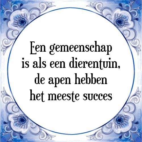 Een gemeenschap is als een dierentuin, de apen hebben het meeste succes - Tegeltje met Spreuk