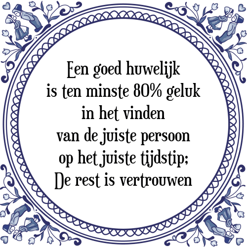 Een goed huwelijk is ten minste 80% geluk in het vinden van de juiste persoon op het juiste tijdstip; De rest is vertrouwen - Tegeltje met Spreuk