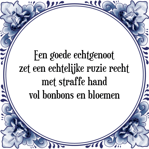 Een goede echtgenoot zet een echtelijke ruzie recht met straffe hand vol bonbons en bloemen - Tegeltje met Spreuk