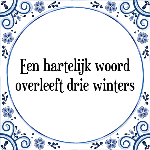 Een hartelijk woord overleeft drie winters - Tegeltje met Spreuk