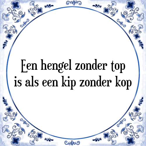 Een hengel zonder top is als een kip zonder kop - Tegeltje met Spreuk