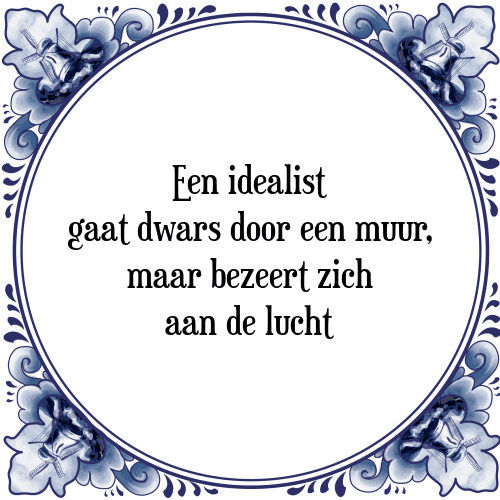 Een idealist gaat dwars door een muur, maar bezeert zich aan de lucht - Tegeltje met Spreuk