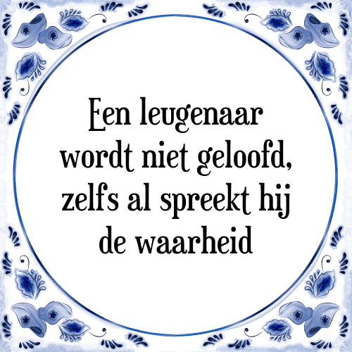 Een leugenaar wordt niet geloofd, zelfs al spreekt hij de waarheid - Tegeltje met Spreuk