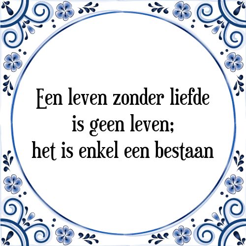 Een leven zonder liefde is geen leven; het is enkel een bestaan - Tegeltje met Spreuk