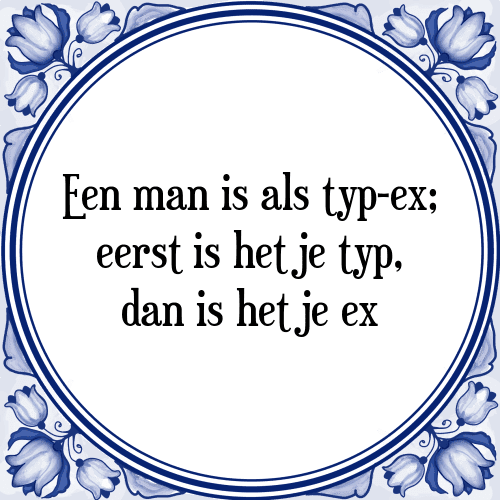 Een man is als typ-ex; eerst is het je typ, dan is het je ex - Tegeltje met Spreuk