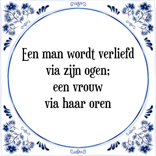 Een man wordt verliefd via zijn ogen; een vrouw via haar oren - Tegeltje met Spreuk