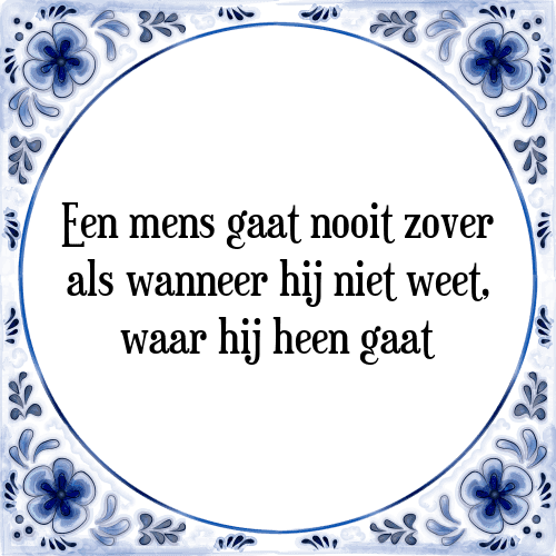 Een mens gaat nooit zover als wanneer hij niet weet, waar hij heen gaat - Tegeltje met Spreuk