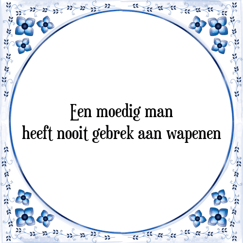 Een moedig man heeft nooit gebrek aan wapenen - Tegeltje met Spreuk