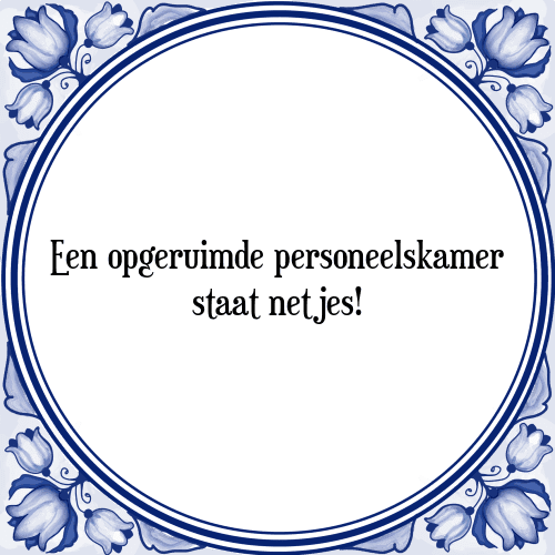 Een opgeruimde personeelskamer staat netjes! - Tegeltje met Spreuk