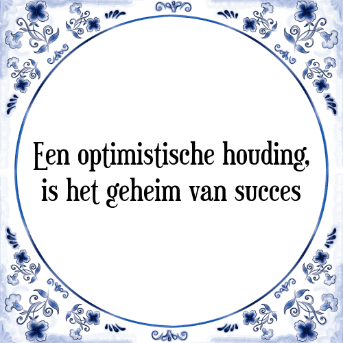 Een optimistische houding, is het geheim van succes - Tegeltje met Spreuk