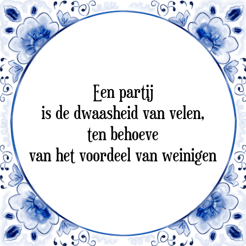 Een partij is de dwaasheid van velen, ten behoeve van het voordeel van weinigen - Tegeltje met Spreuk