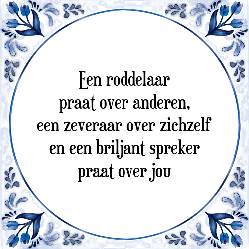 Een roddelaar praat over anderen, een zeveraar over zichzelf en een briljant spreker praat over jou - Tegeltje met Spreuk