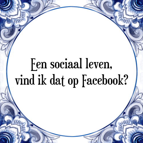 Een sociaal leven, vind ik dat op Facebook? - Tegeltje met Spreuk