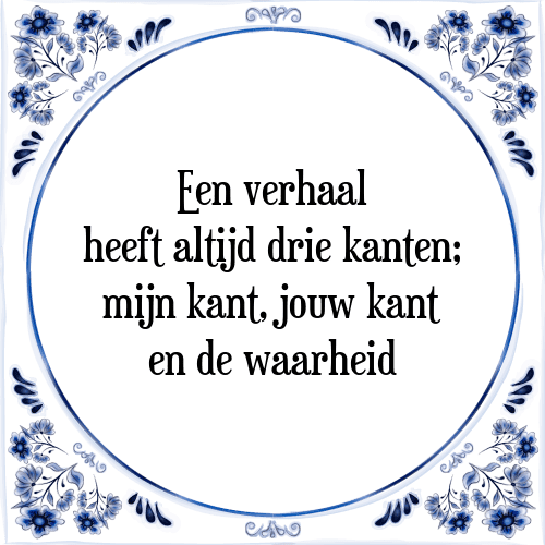 Een verhaal heeft altijd drie kanten; mijn kant, jouw kant en de waarheid - Tegeltje met Spreuk