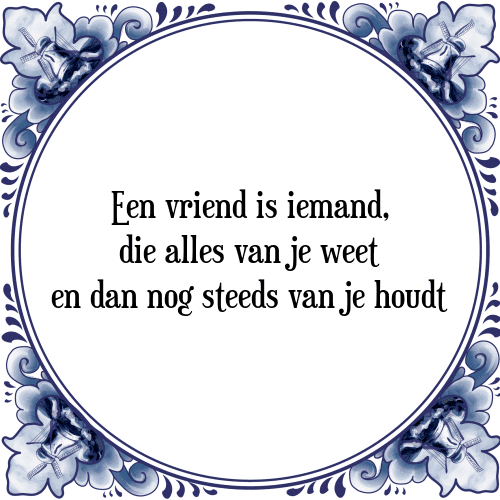 Een vriend is iemand, die alles van je weet en dan nog steeds van je houdt - Tegeltje met Spreuk