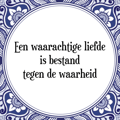 Een waarachtige liefde is bestand tegen de waarheid - Tegeltje met Spreuk