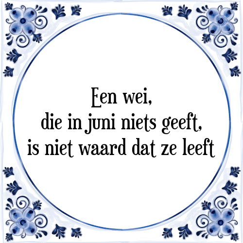 Een wei, die in juni niets geeft, is niet waard dat ze leeft - Tegeltje met Spreuk