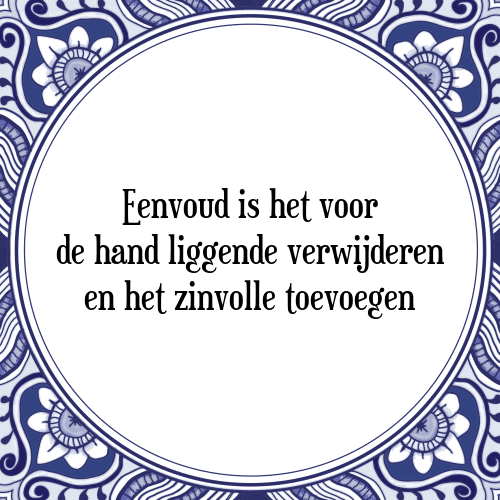 Eenvoud is het voor de hand liggende verwijderen en het zinvolle toevoegen - Tegeltje met Spreuk