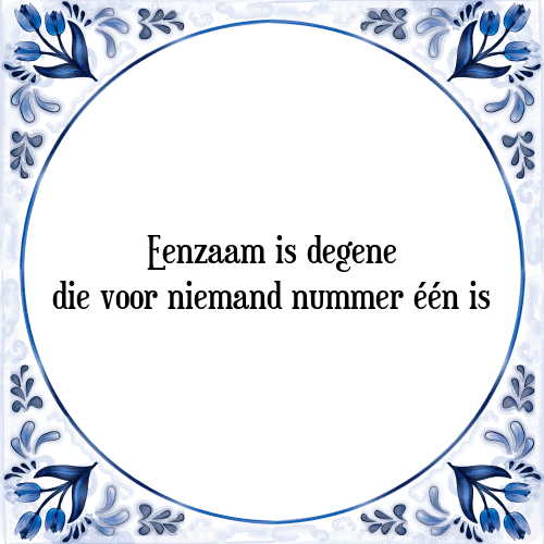 Eenzaam is degene die voor niemand nummer één is - Tegeltje met Spreuk