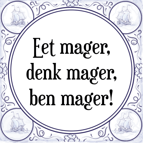 Eet mager, denk mager, ben mager! - Tegeltje met Spreuk