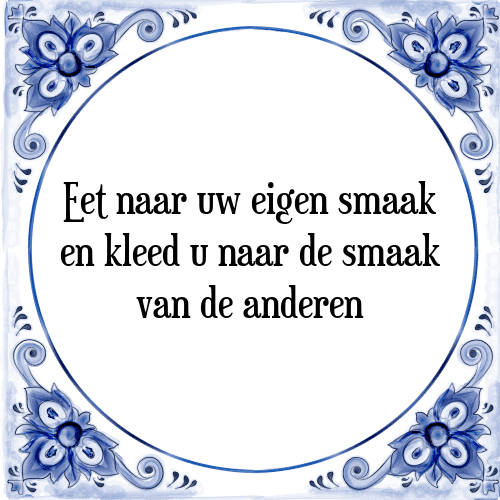 Eet naar uw eigen smaak en kleed u naar de smaak van de anderen - Tegeltje met Spreuk