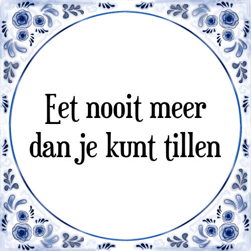 Eet nooit meer dan je kunt tillen - Tegeltje met Spreuk